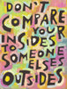 Don’t compare your insides to someone elses outsides