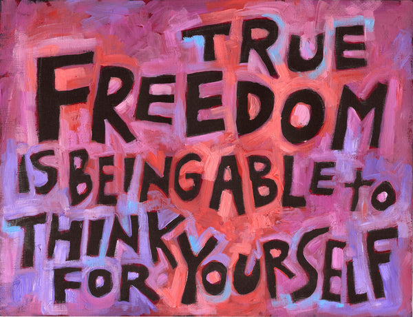 True Freedom is the Ability to THINK for YOURSELF