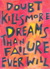 Doubt kills more dreams than failure ever will