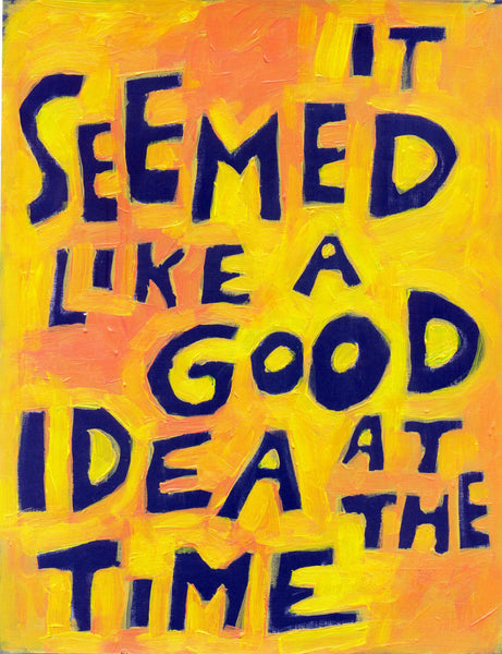 It Seemed like a GOOD idea at the TIme