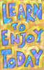 Learn to enjoy today