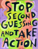 Stop second guessing and take action