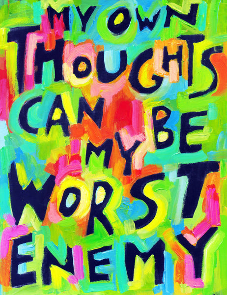 My thoughts can be my own worst enemy