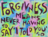 Forgiveness Means never having to say I told you so