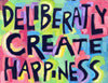 Deliberatly create happiness