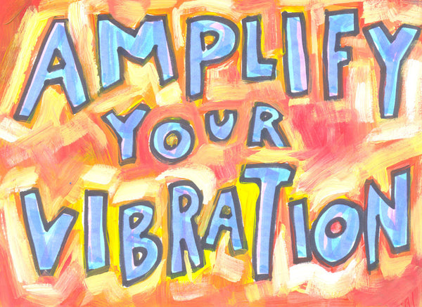 Amplify your vibration