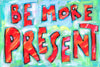 Be more present