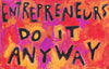 Entrepreneurs DO It Anyway