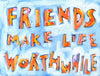 Friends Make Life Worthwhile