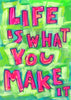 Life is what you make it