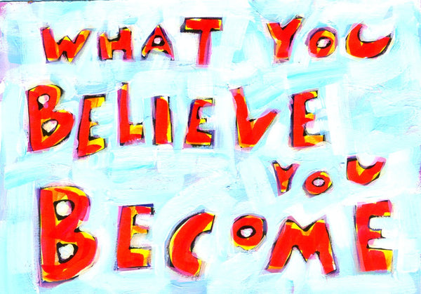 What you believe you become