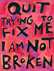 Quit trying to fix me I'm not broken - poster