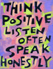 Think Positive, Listen Often, Speak Honestly