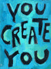 you Create you