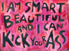 I am Smart Beautiful and I can Kick your Ass