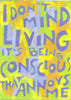 I don’t mind living - it's being conscious that annoys me