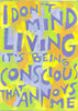 I don’t mind living - it's being conscious that annoys me