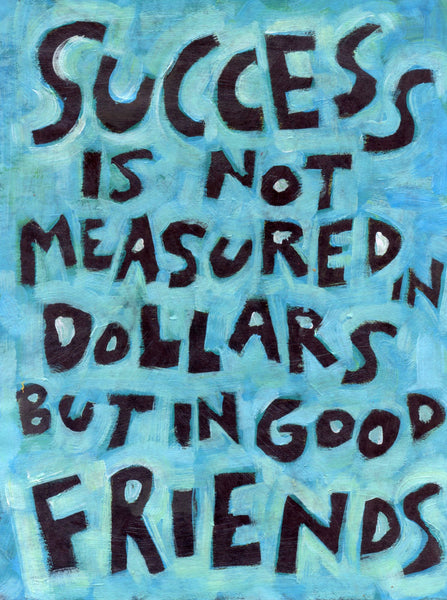 Success Is Not Measured in money But in good friends