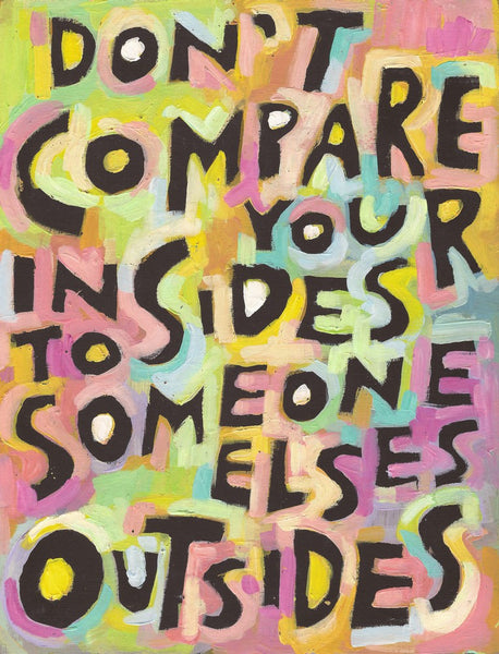Don’t compare your insides to someone elses outsides