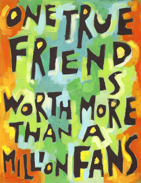 One True Friend is Worth more than… million fans