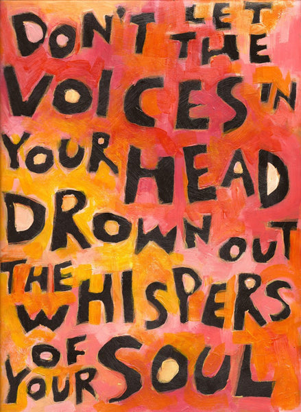 Don't let the voices in your head drown out the whispers of your soul