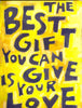 The Best Gift you can Give is your LOVE