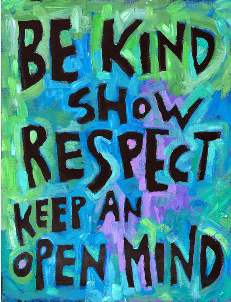 Be Kind, show respect - keep and open mind
