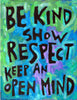 Be Kind, show respect - keep and open mind