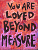 You are loved beyond measure