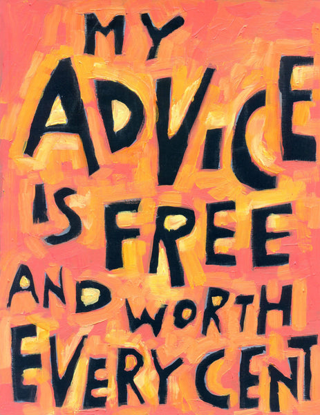 My Advice is free and worth every cent