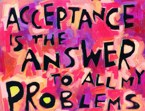 Acceptance is the Answer to all of my problems